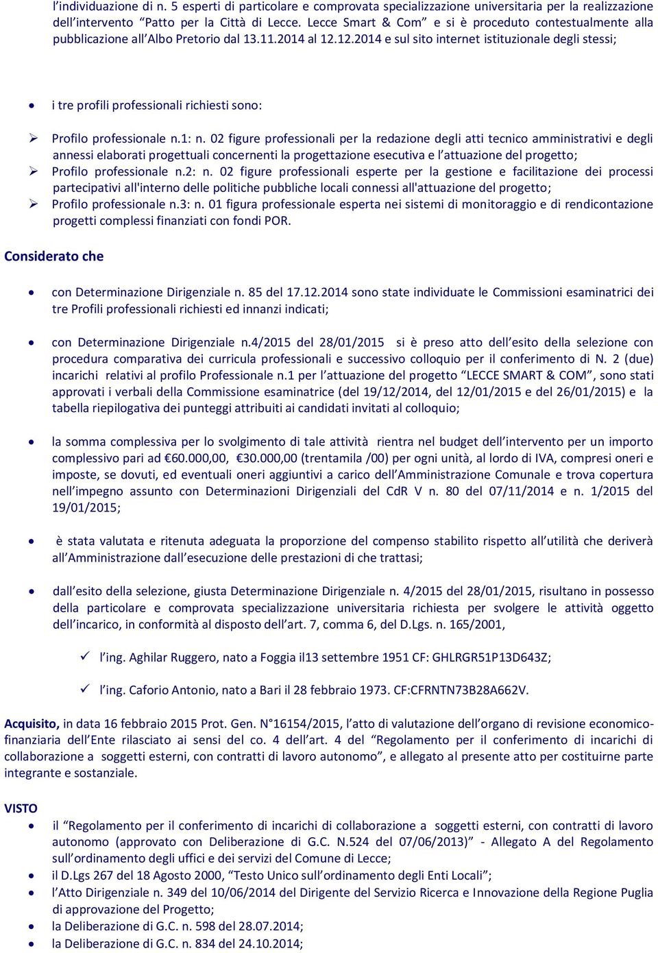 12.2014 e sul sito internet istituzionale degli stessi; i tre profili professionali richiesti sono: Profilo professionale n.1: n.