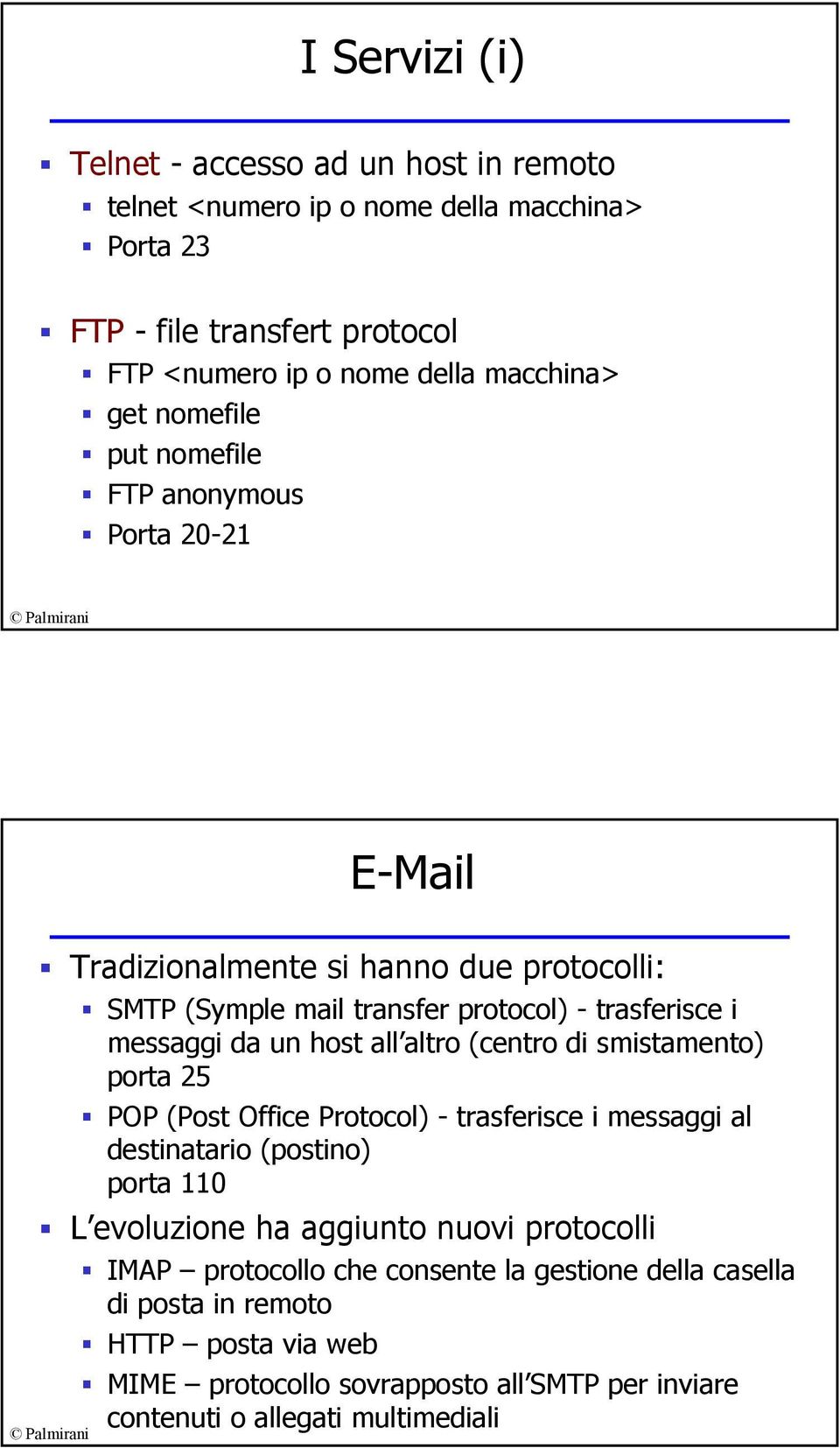 host all altro (centro di smistamento) porta 25 POP (Post Office Protocol) - trasferisce i messaggi al destinatario (postino) porta 110 L evoluzione ha aggiunto nuovi