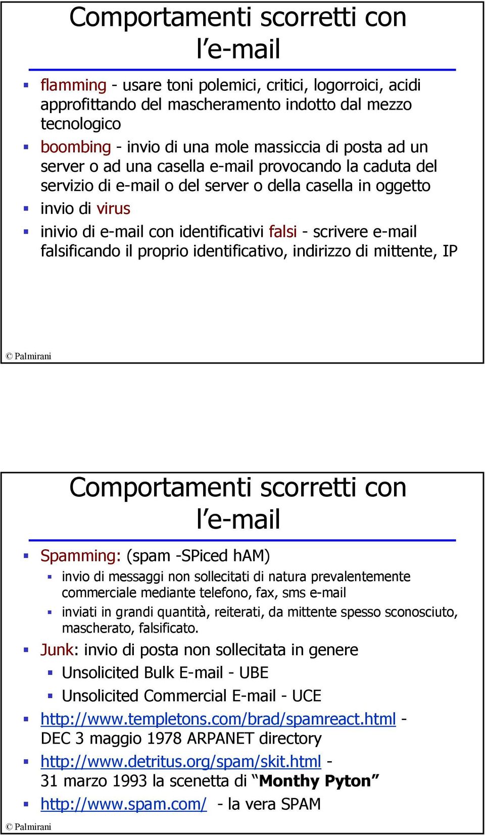 e-mail falsificando il proprio identificativo, indirizzo di mittente, IP Comportamenti scorretti con l e-mail Spamming: (spam -SPiced ham) invio di messaggi non sollecitati di natura prevalentemente