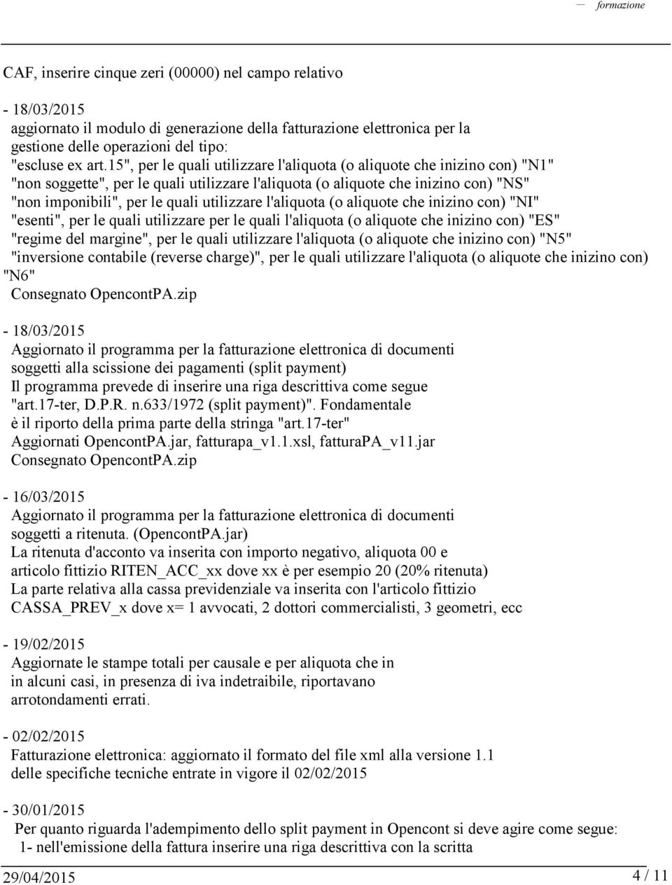 utilizzare l'aliquota (o aliquote che inizino con) "NI" "esenti", per le quali utilizzare per le quali l'aliquota (o aliquote che inizino con) "ES" "regime del margine", per le quali utilizzare