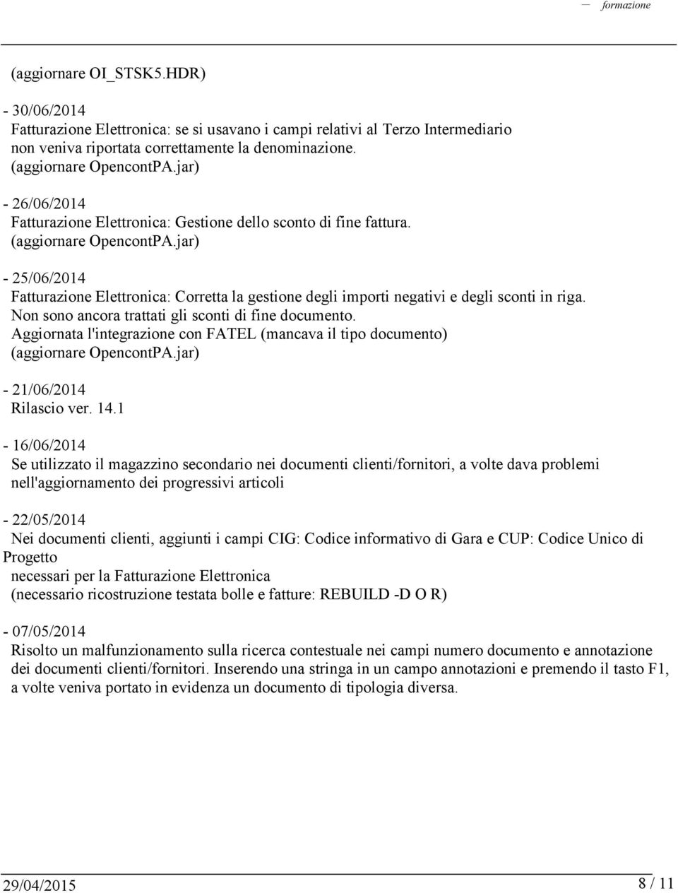 jar) - 25/06/2014 Fatturazione Elettronica: Corretta la gestione degli importi negativi e degli sconti in riga. Non sono ancora trattati gli sconti di fine documento.