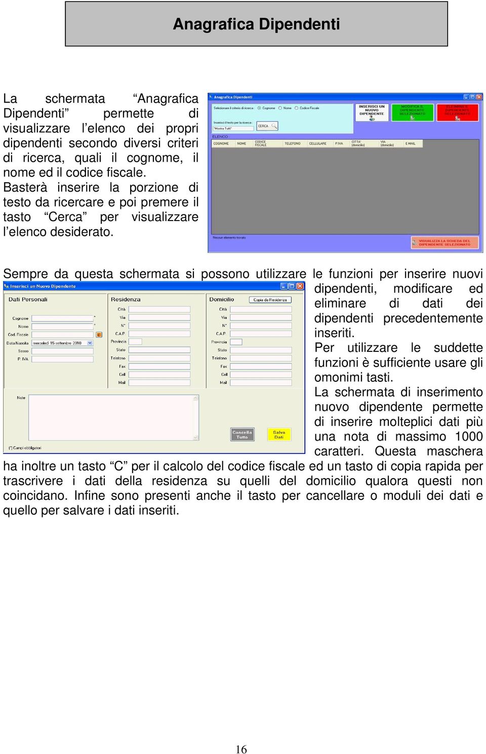 Sempre da questa schermata si possono utilizzare le funzioni per inserire nuovi dipendenti, modificare ed eliminare di dati dei dipendenti precedentemente inseriti.