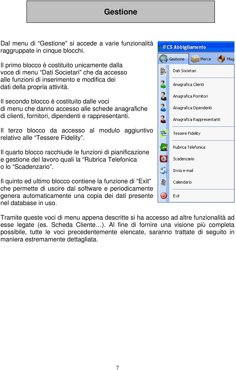 Il secondo blocco è costituito dalle voci di menu che danno accesso alle schede anagrafiche di clienti, fornitori, dipendenti e rappresentanti.