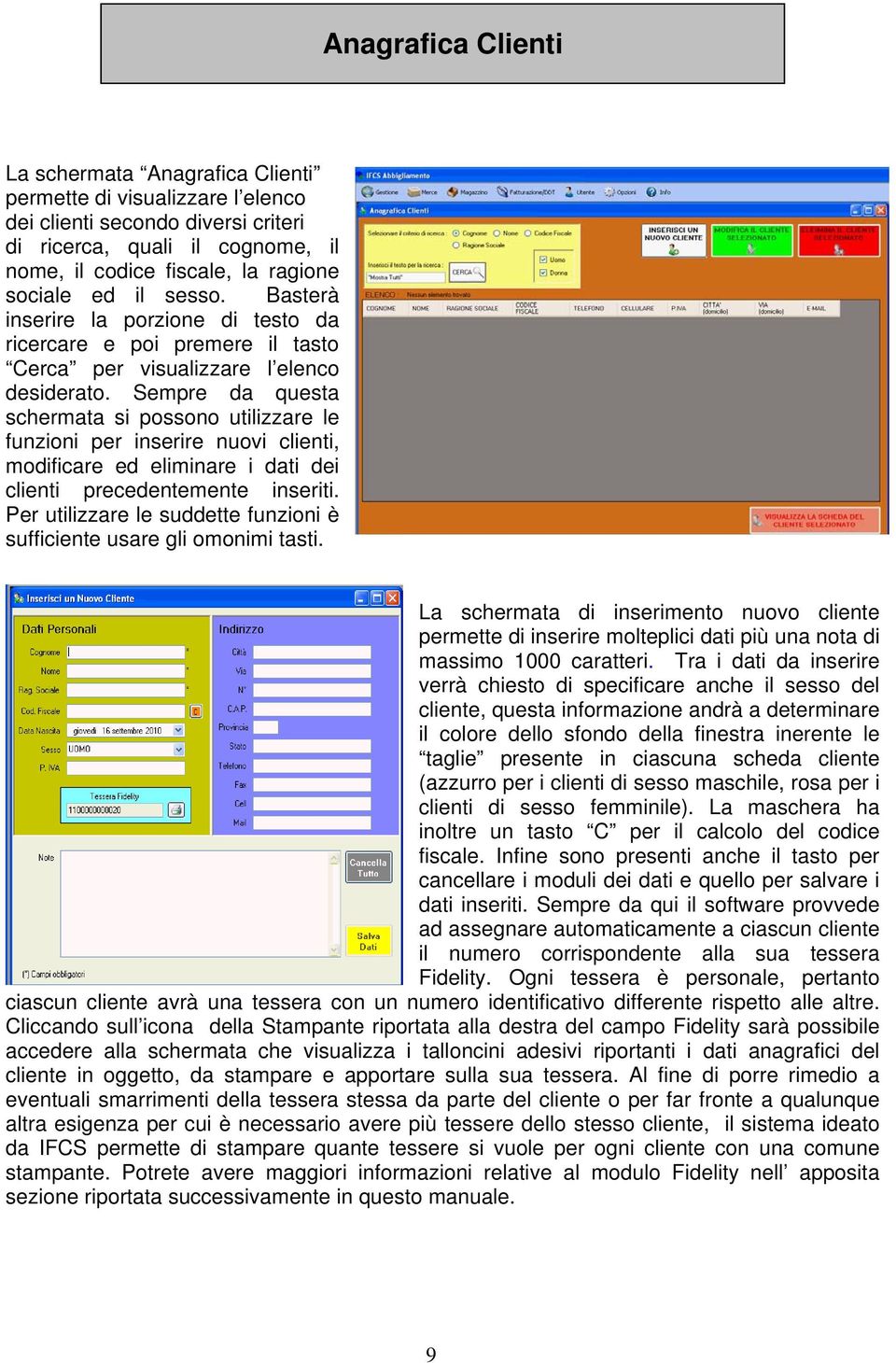 Sempre da questa schermata si possono utilizzare le funzioni per inserire nuovi clienti, modificare ed eliminare i dati dei clienti precedentemente inseriti.