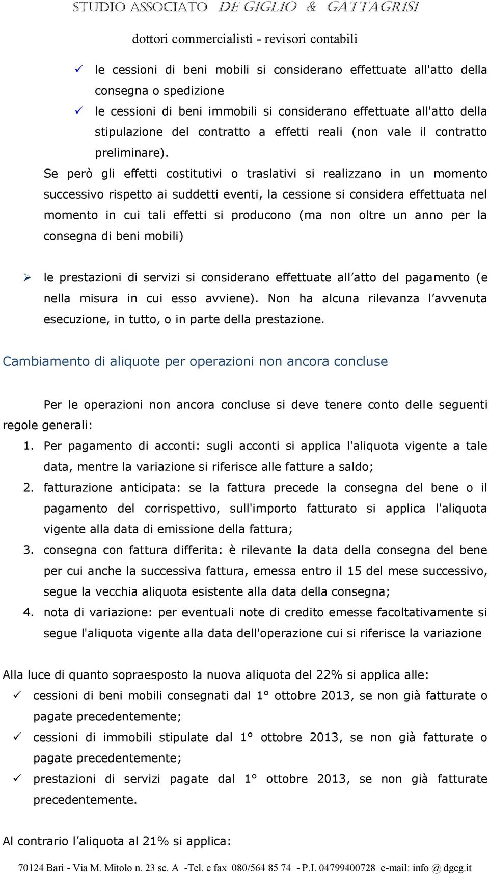 Se però gli effetti costitutivi o traslativi si realizzano in un momento successivo rispetto ai suddetti eventi, la cessione si considera effettuata nel momento in cui tali effetti si producono (ma