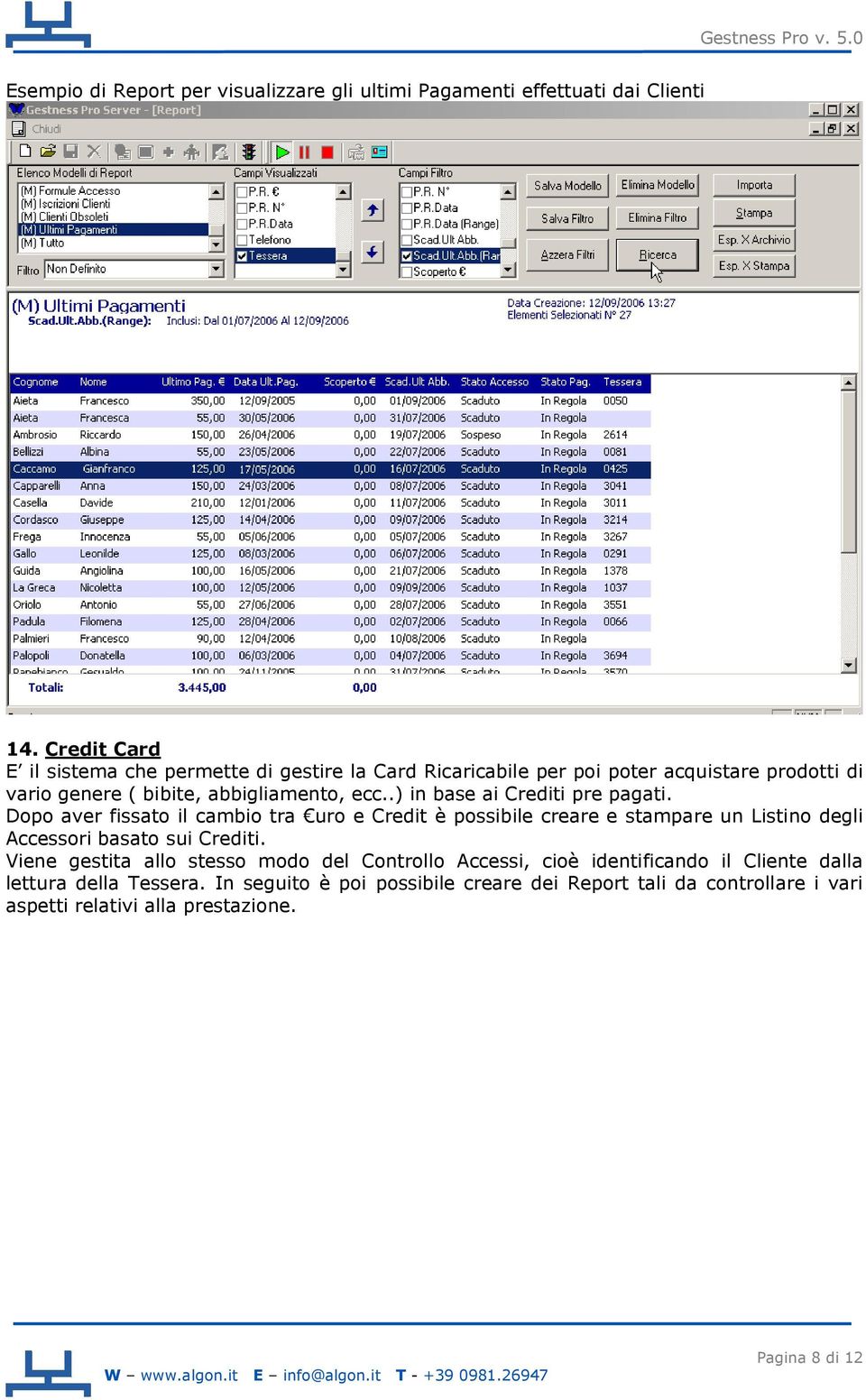 .) in base ai Crediti pre pagati. Dopo aver fissato il cambio tra uro e Credit è possibile creare e stampare un Listino degli Accessori basato sui Crediti.