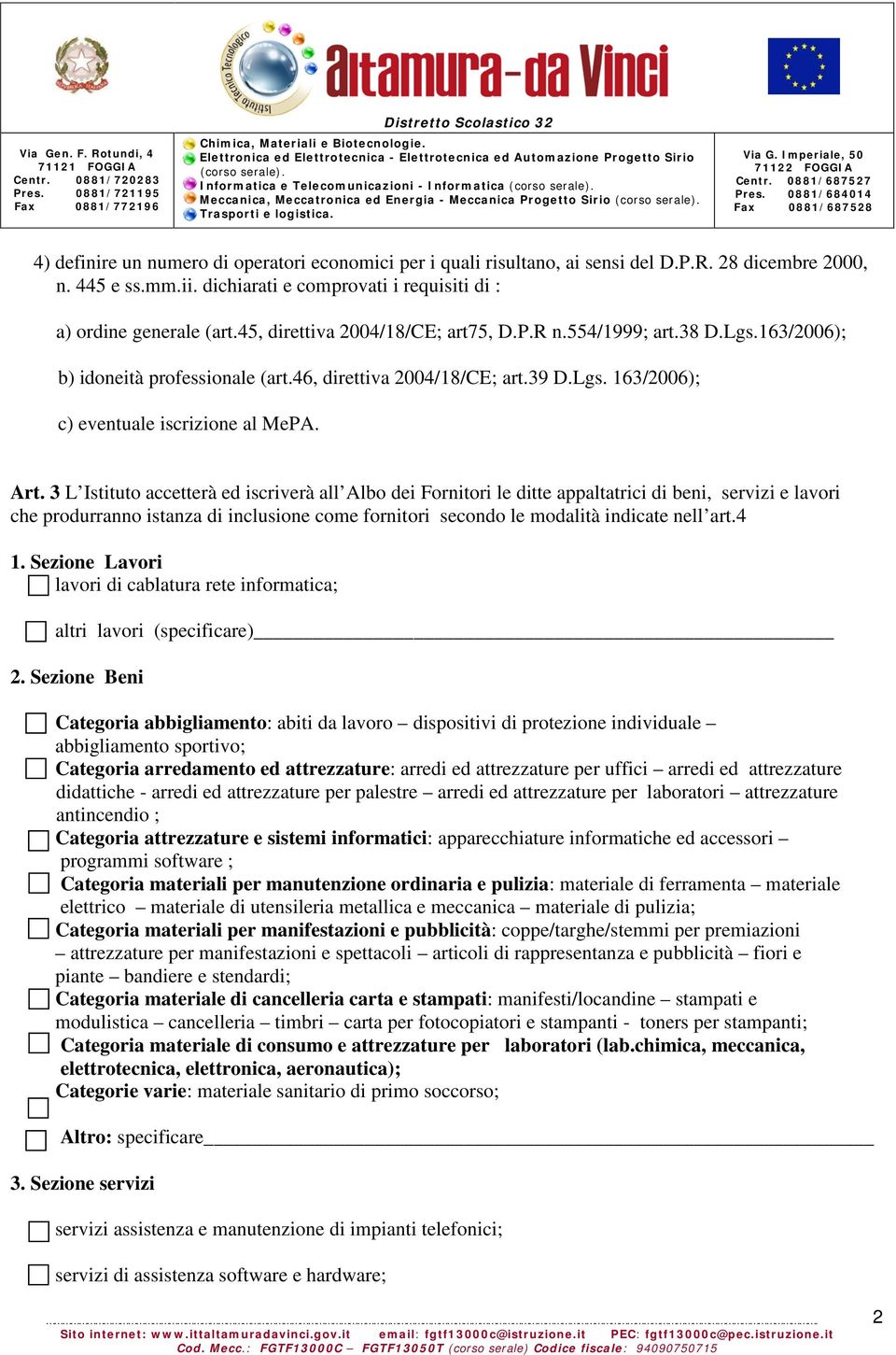 3 L Istituto accetterà ed iscriverà all Albo dei Fornitori le ditte appaltatrici di beni, servizi e lavori che produrranno istanza di inclusione come fornitori secondo le modalità indicate nell art.