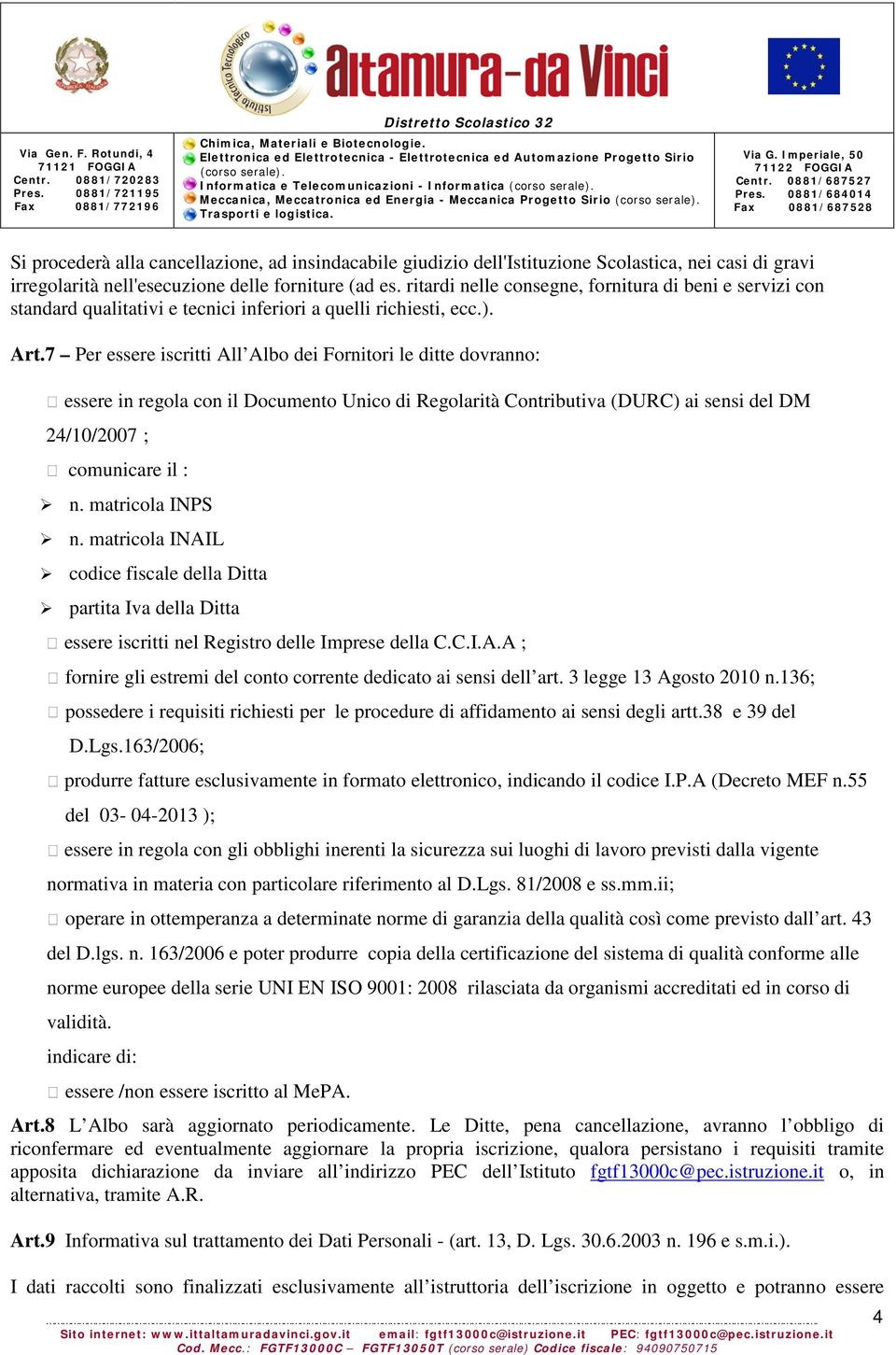 7 Per essere iscritti All Albo dei Fornitori le ditte dovranno: essere in regola con il Documento Unico di Regolarità Contributiva (DURC) ai sensi del DM 24/10/2007 ; comunicare il : n.