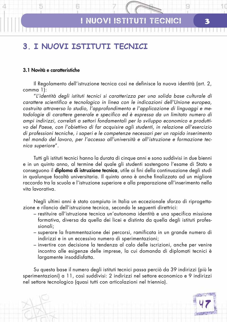 attraverso lo studio, l approfondimento e l applicazione di linguaggi e metodologie di carattere generale e specifico ed è espressa da un limitato numero di ampi indirizzi, correlati a settori