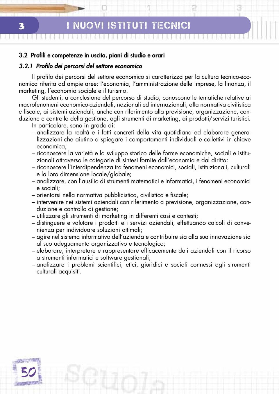 1 Profilo dei percorsi del settore economico Il profilo dei percorsi del settore economico si caratterizza per la cultura tecnico-economica riferita ad ampie aree: l economia, l amministrazione delle