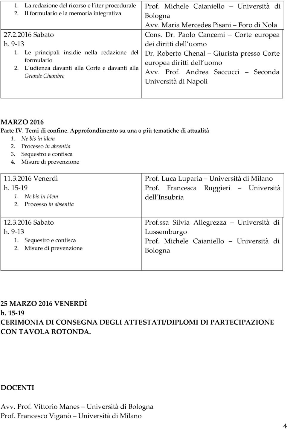 Roberto Chenal Giurista presso Corte europea diritti dell uomo Avv. Prof. Andrea Saccucci Seconda Università di Napoli MARZO 2016 Parte IV. Temi di confine.