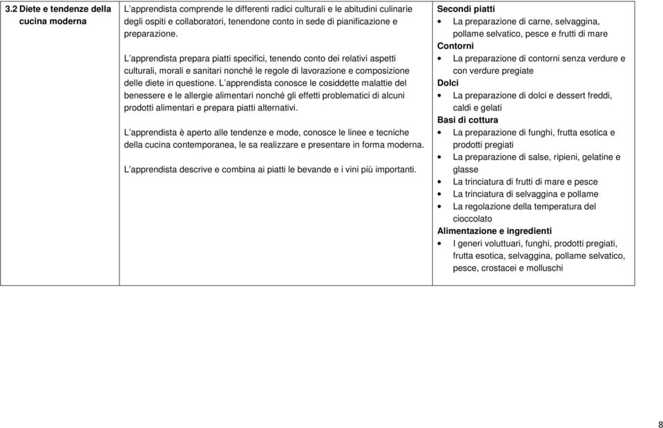 L apprendista conosce le cosiddette malattie del benessere e le allergie alimentari nonché gli effetti problematici di alcuni prodotti alimentari e prepara piatti alternativi.