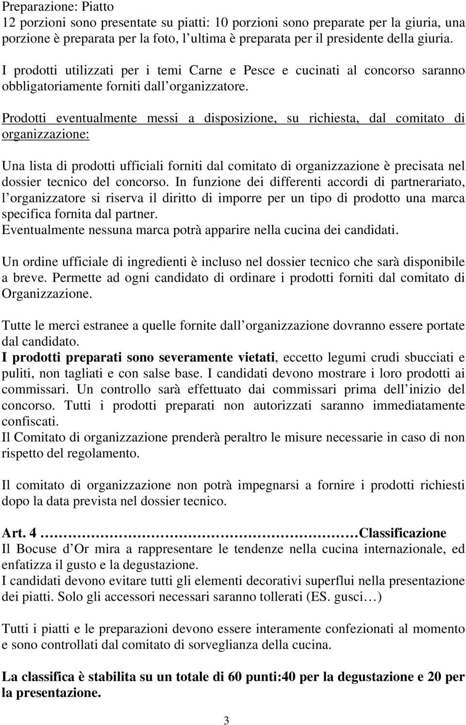 Prodotti eventualmente messi a disposizione, su richiesta, dal comitato di organizzazione: Una lista di prodotti ufficiali forniti dal comitato di organizzazione è precisata nel dossier tecnico del