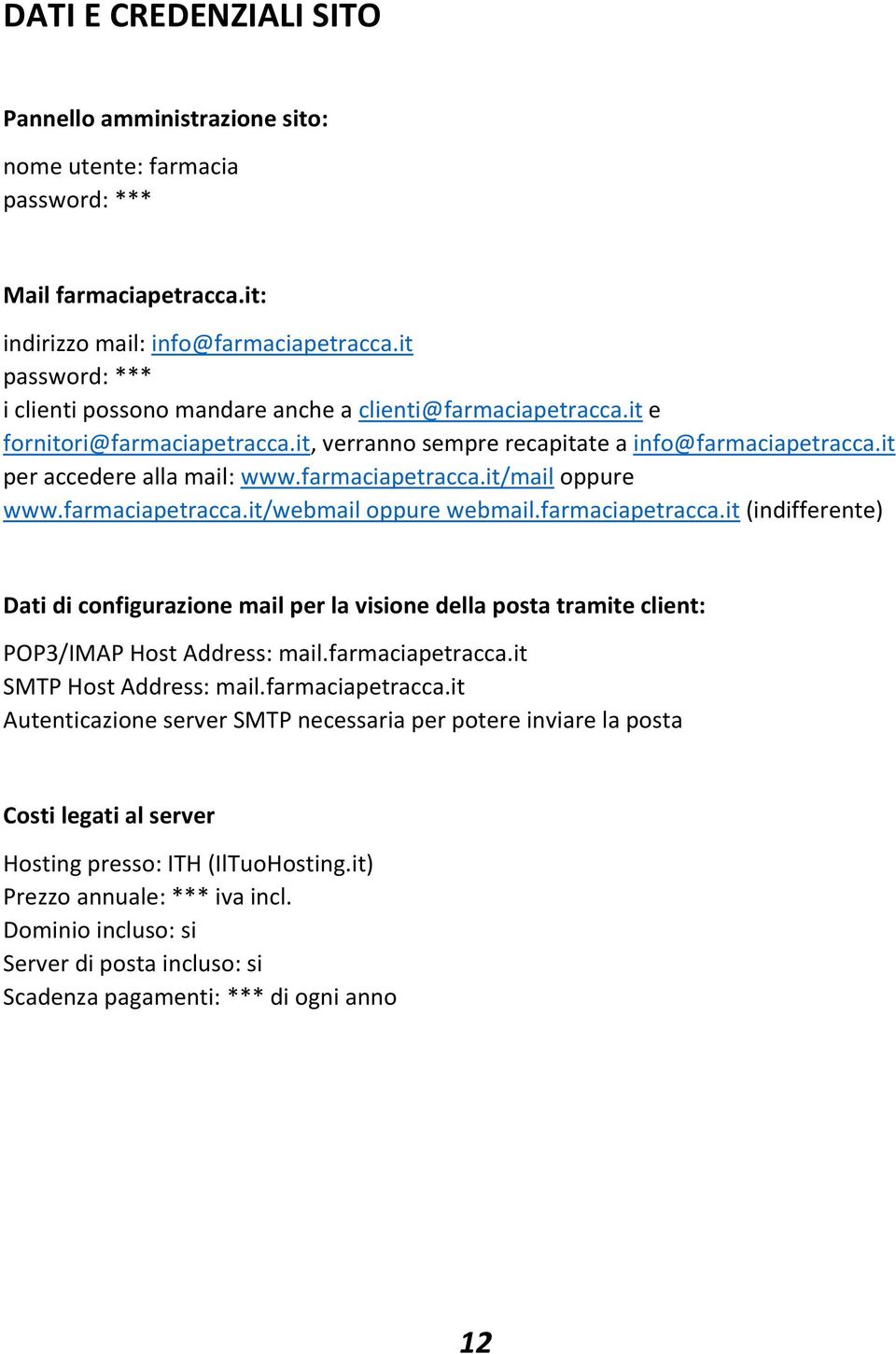 farmaciapetracca.it/mail oppure www.farmaciapetracca.it/webmail oppure webmail.farmaciapetracca.it (indifferente) Dati di configurazione mail per la visione della posta tramite client: POP3/IMAP Host Address: mail.