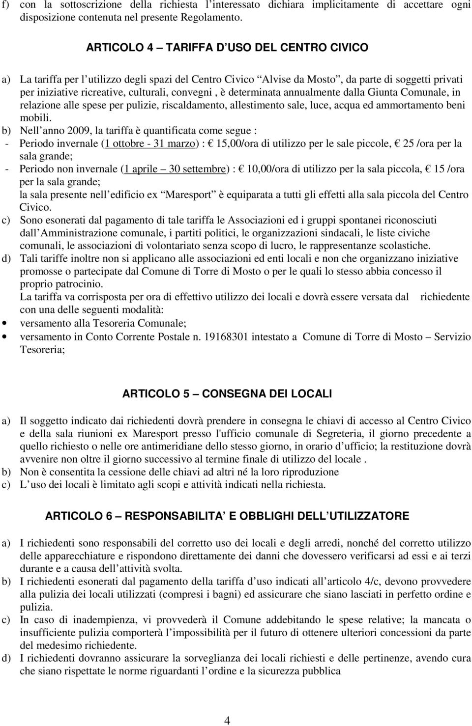 determinata annualmente dalla Giunta Comunale, in relazione alle spese per pulizie, riscaldamento, allestimento sale, luce, acqua ed ammortamento beni mobili.