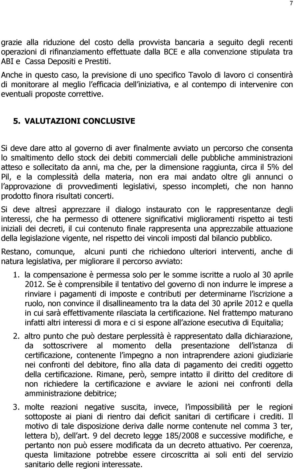 5. VALUTAZIONI CONCLUSIVE Si deve dare atto al governo di aver finalmente avviato un percorso che consenta lo smaltimento dello stock dei debiti commerciali delle pubbliche amministrazioni atteso e