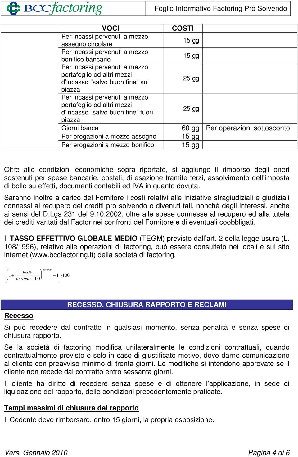 spese bancarie, postali, di esazione tramite terzi, assolvimento dell imposta di bollo su effetti, documenti contabili ed IVA in quanto dovuta.