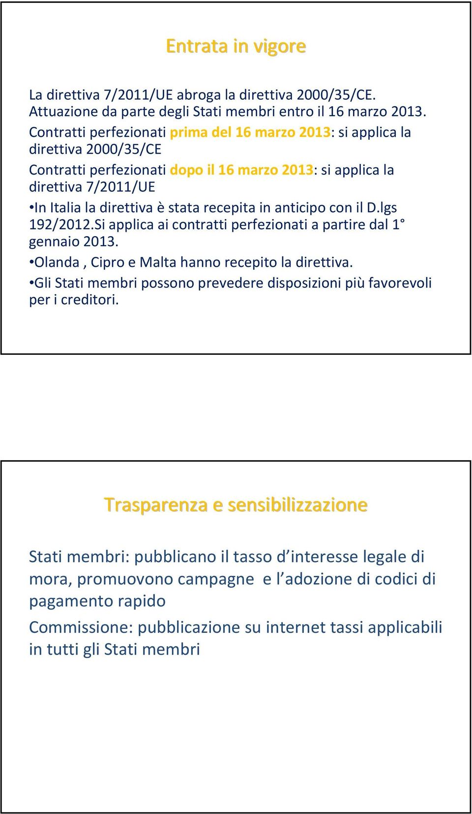 recepita in anticipo con il D.lgs 192/2012.Si applica ai contratti perfezionati a partire dal 1 gennaio 2013. Olanda, Cipro e Malta hanno recepito la direttiva.