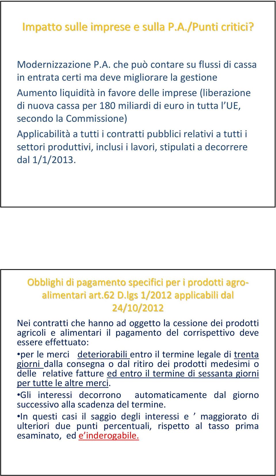 che può contare su flussi di cassa in entrata certi ma deve migliorare la gestione Aumento liquidità in favore delle imprese (liberazione di nuova cassa per 180 miliardi di euro in tutta l UE,