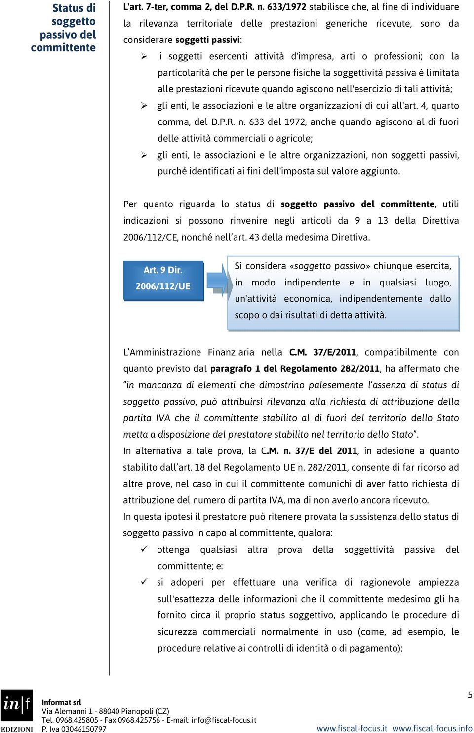 professioni; con la particolarità che per le persone fisiche la soggettività passiva è limitata alle prestazioni ricevute quando agiscono nell'esercizio di tali attività; gli enti, le associazioni e