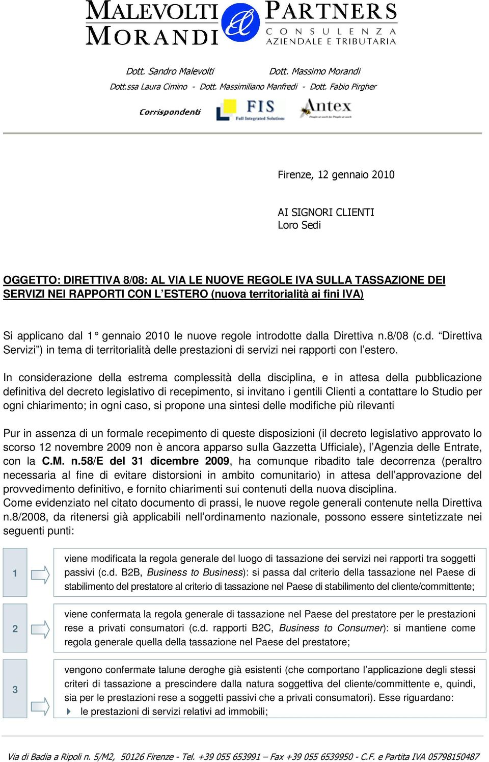 fini IVA) Si applicano dal 1 gennaio 2010 le nuove regole in trodotte dalla n.8/08 (c.d. Servizi ) in tema di territorialità delle prestazioni di servizi nei rapporti con l estero.