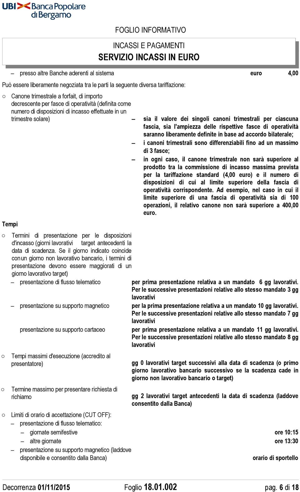 di operatività saranno liberamente definite in base ad accordo bilaterale; i canoni trimestrali sono differenziabili fino ad un massimo di 3 fasce; in ogni caso, il canone trimestrale non sarà