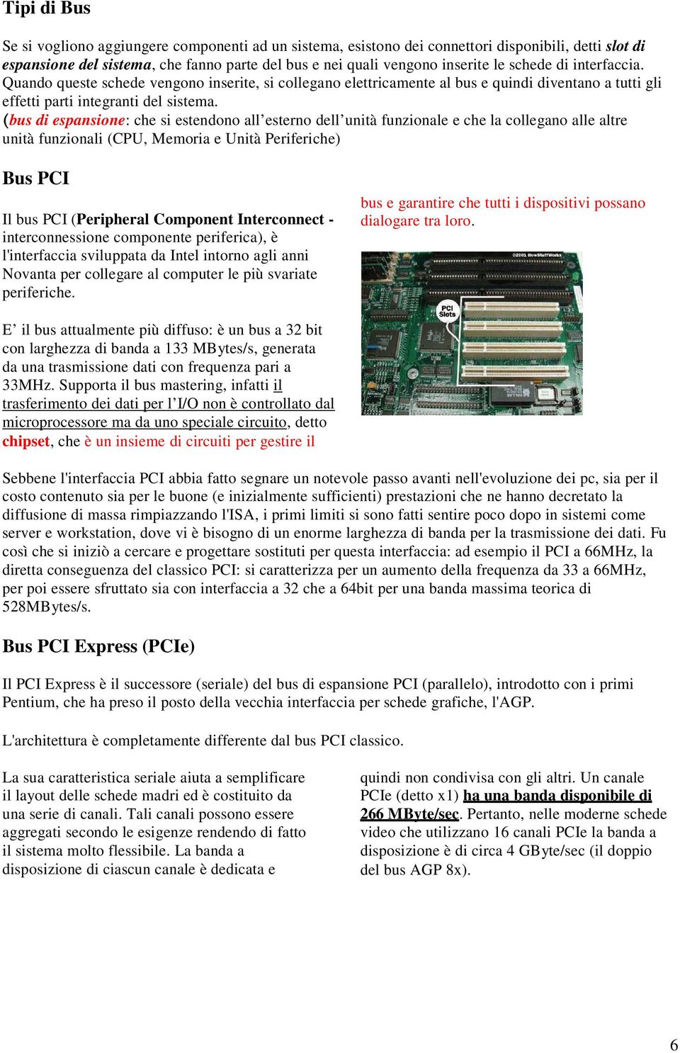 (bus di espansione: che si estendono all esterno dell unità funzionale e che la collegano alle altre unità funzionali (CPU, Memoria e Unità Periferiche) Bus PCI Il bus PCI (Peripheral Component