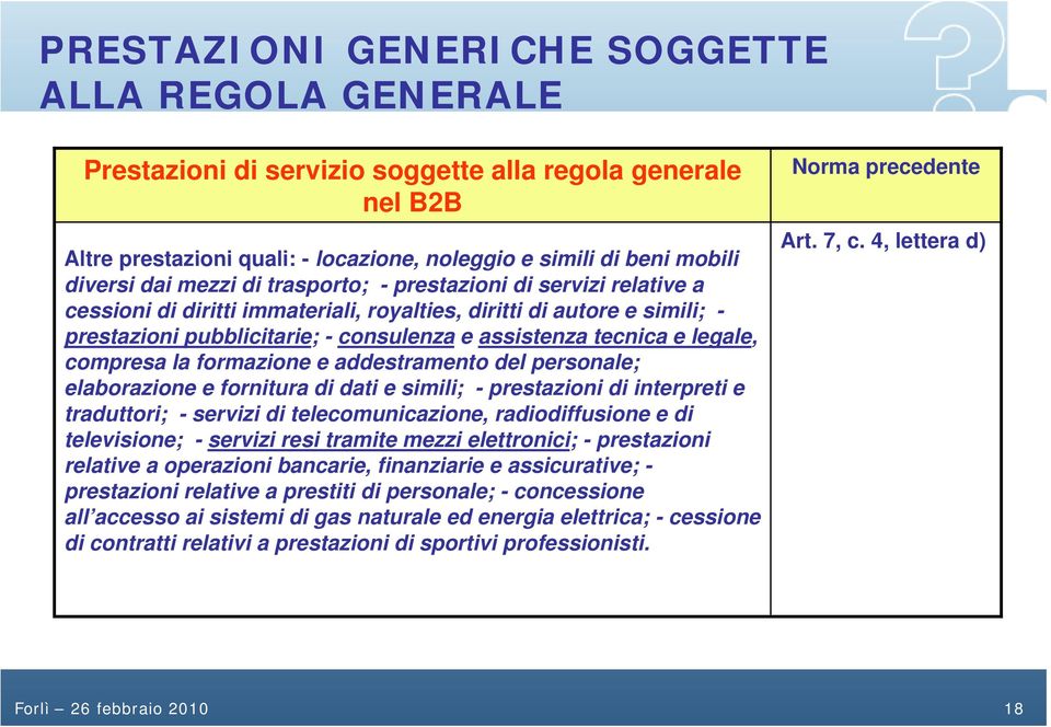 legale, compresa la formazione e addestramento del personale; elaborazione e fornitura di dati e simili; - prestazioni di interpreti e traduttori; - servizi di telecomunicazione, radiodiffusione e di