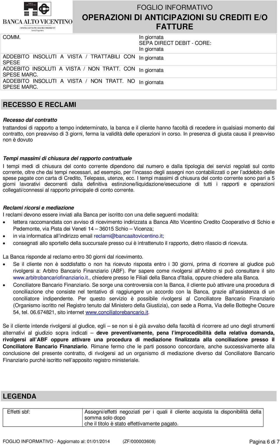 NO RECESSO E RECLAMI Recesso dal contratto FOGLIO INFORMATIVO SEPA DIRECT DEBIT - CORE: trattandosi di rapporto a tempo indeterminato, la banca e il cliente hanno facoltà di recedere in qualsiasi