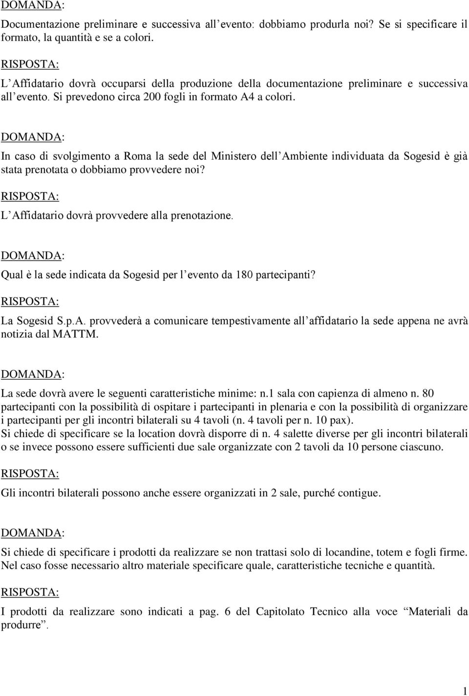 In caso di svolgimento a Roma la sede del Ministero dell Ambiente individuata da Sogesid è già stata prenotata o dobbiamo provvedere noi? L Affidatario dovrà provvedere alla prenotazione.