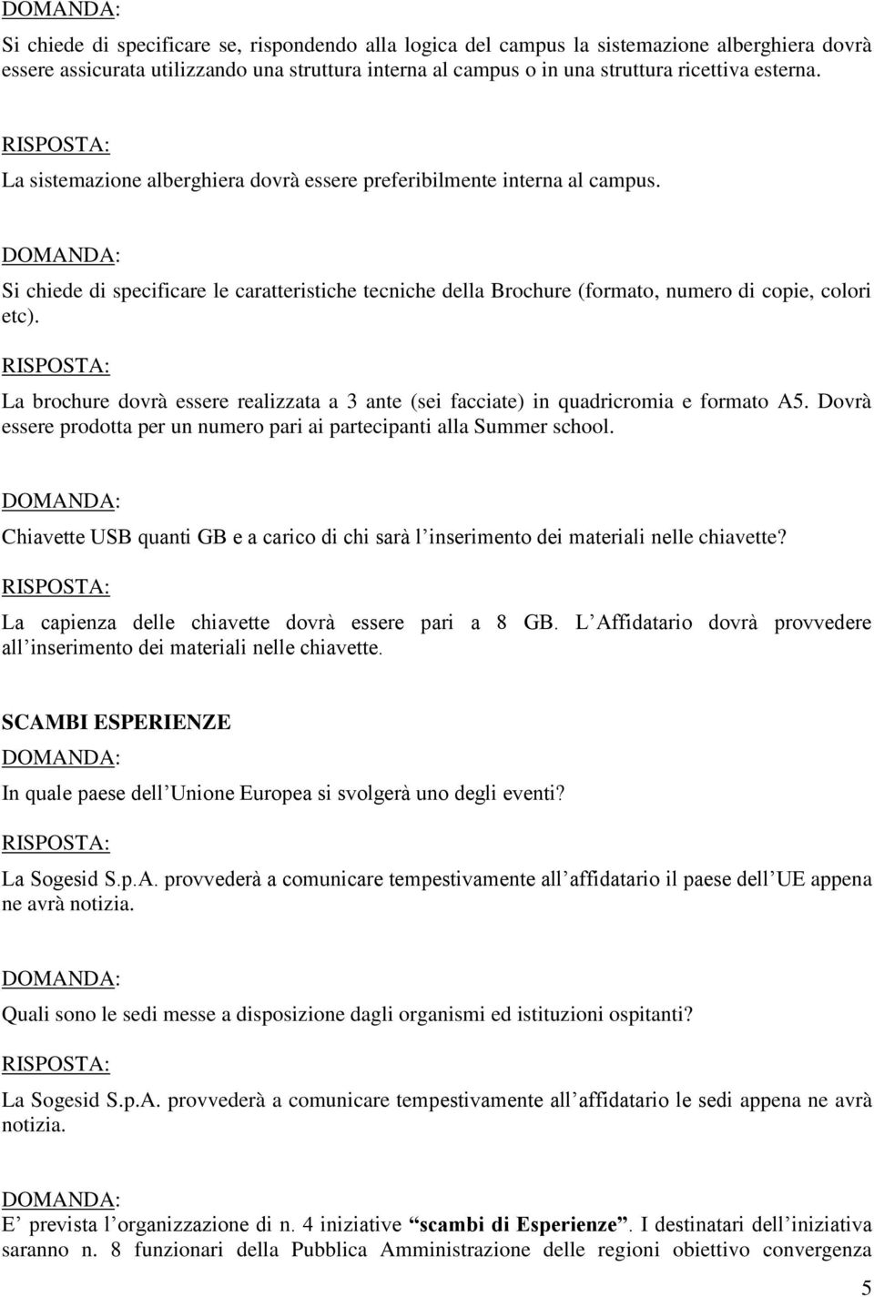 La brochure dovrà essere realizzata a 3 ante (sei facciate) in quadricromia e formato A5. Dovrà essere prodotta per un numero pari ai partecipanti alla Summer school.