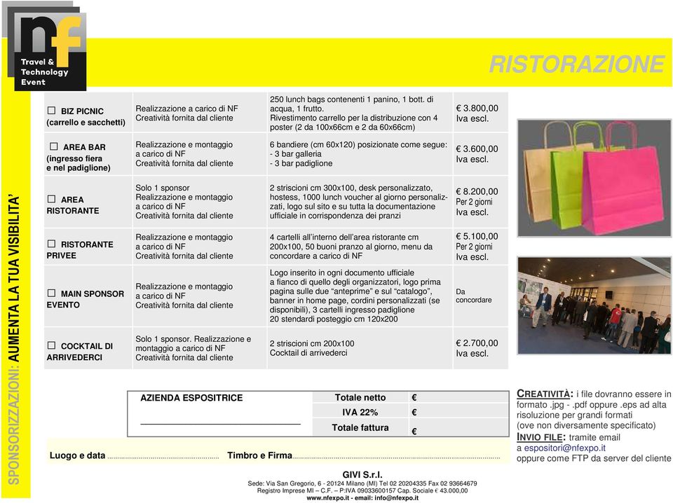 800,00 AREA BAR (ingresso fiera e nel padiglione) 6 bandiere (cm 60x120) posizionate come segue: - 3 bar galleria - 3 bar padiglione 3.