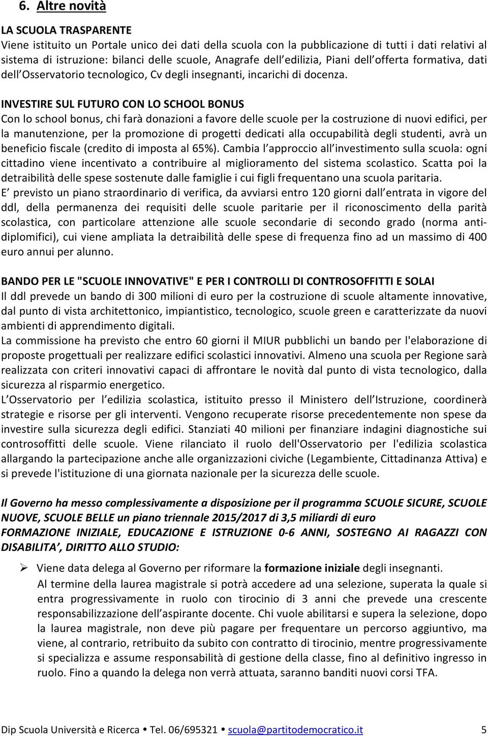 INVESTIRE SUL FUTURO CON LO SCHOOL BONUS Con lo school bonus, chi farà donazioni a favore delle scuole per la costruzione di nuovi edifici, per la manutenzione, per la promozione di progetti dedicati