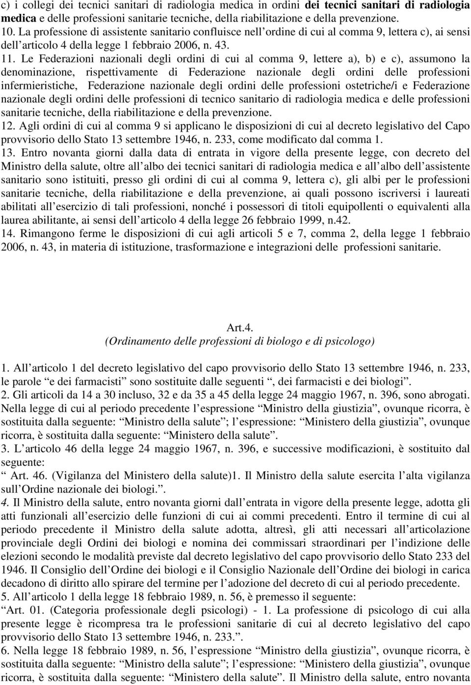 Le Federazioni nazionali degli ordini di cui al comma 9, lettere a), b) e c), assumono la denominazione, rispettivamente di Federazione nazionale degli ordini delle professioni infermieristiche,