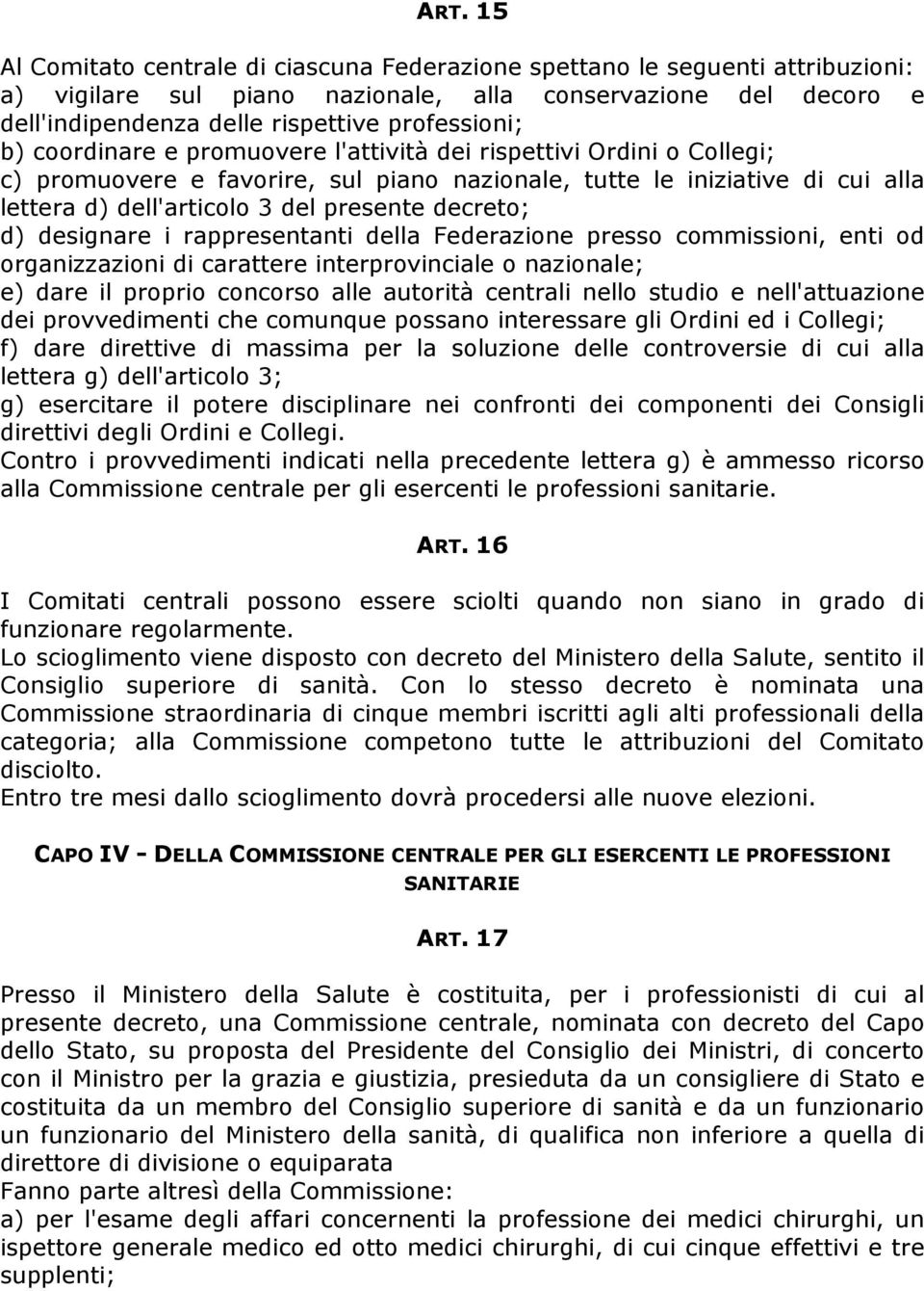 presente decreto; d) designare i rappresentanti della Federazione presso commissioni, enti od organizzazioni di carattere interprovinciale o nazionale; e) dare il proprio concorso alle autorità