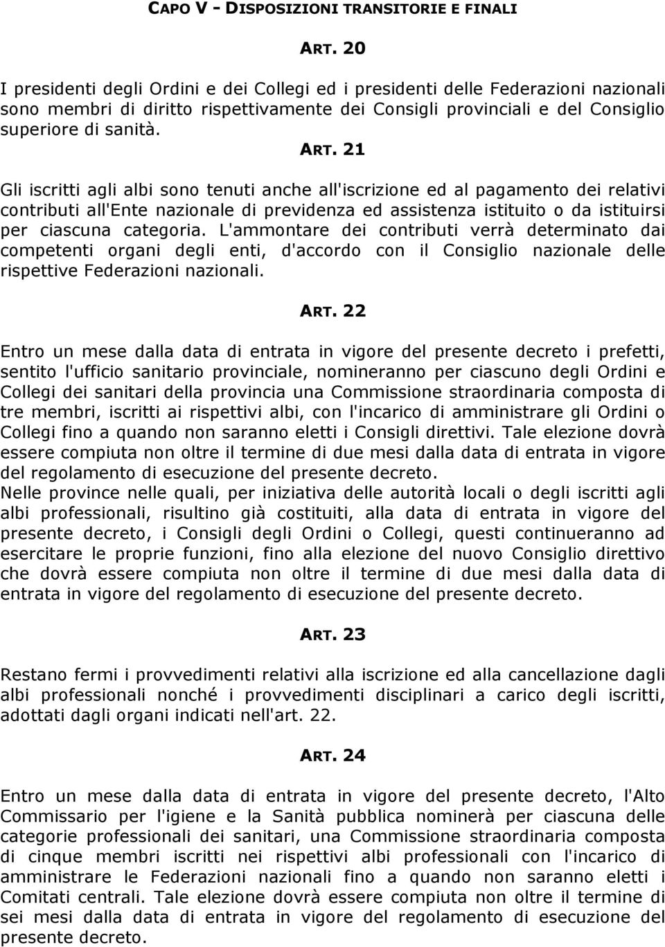 21 Gli iscritti agli albi sono tenuti anche all'iscrizione ed al pagamento dei relativi contributi all'ente nazionale di previdenza ed assistenza istituito o da istituirsi per ciascuna categoria.