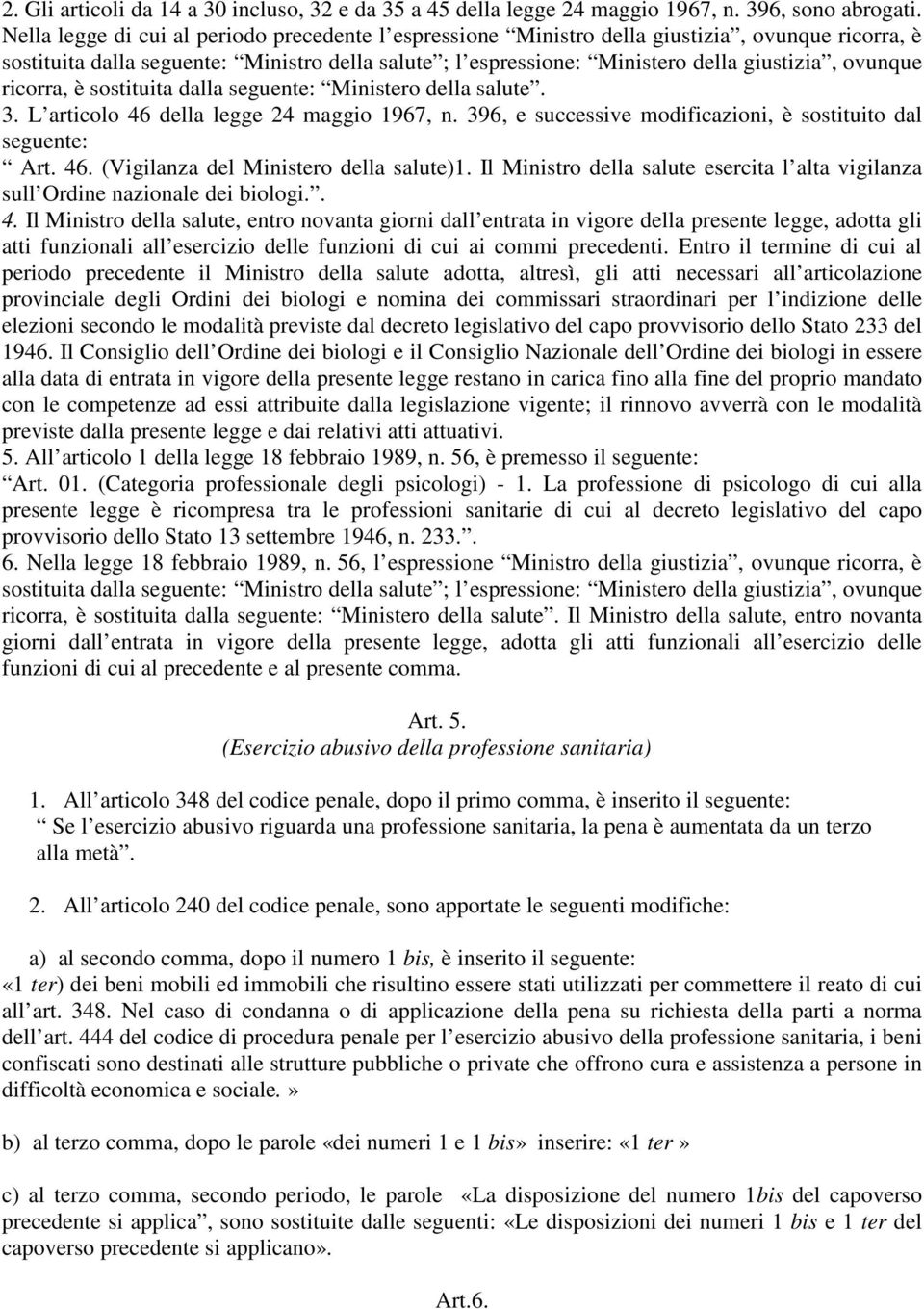 ovunque ricorra, è sostituita dalla seguente: Ministero della salute. 3. L articolo 46 della legge 24 maggio 1967, n. 396, e successive modificazioni, è sostituito dal seguente: Art. 46. (Vigilanza del Ministero della salute)1.