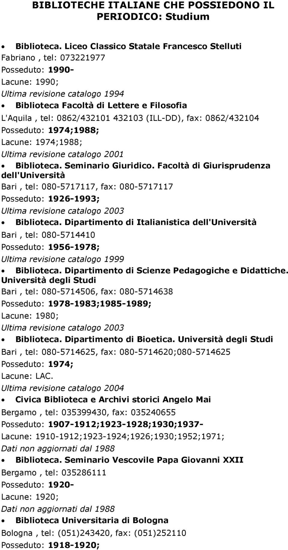 0862/432104 Posseduto: 1974;1988; Lacune: 1974;1988; Ultima revisione catalogo 2001 Biblioteca. Seminario Giuridico.