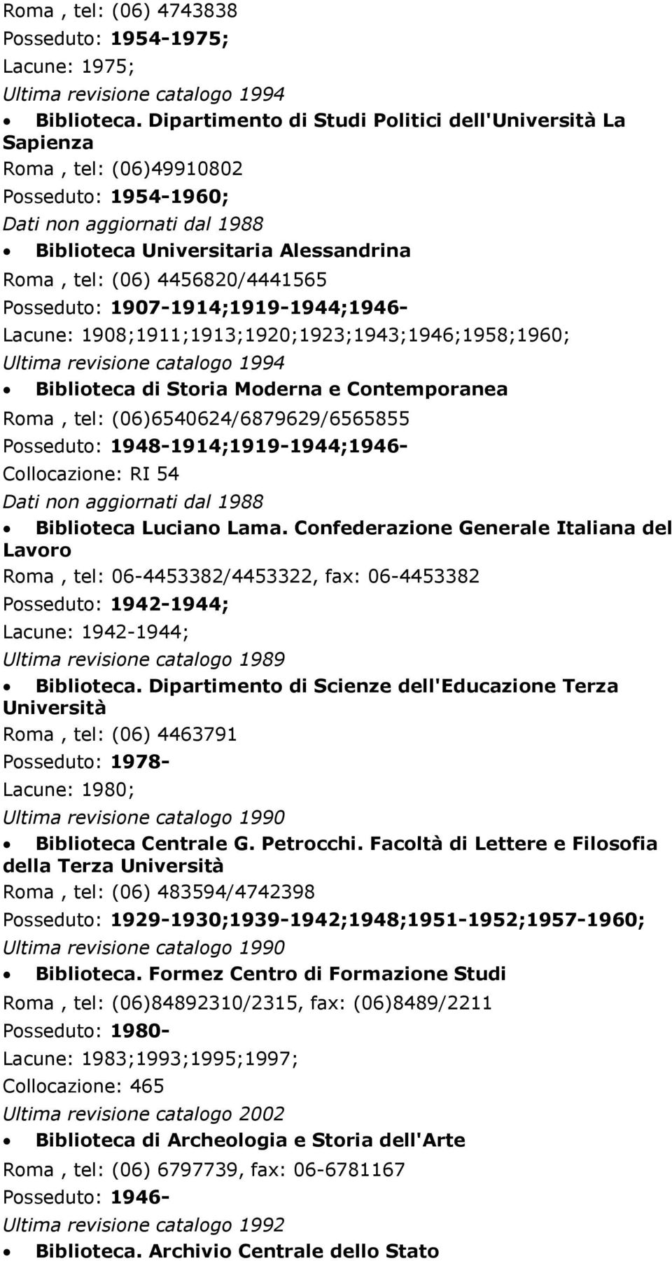 1907-1914;1919-1944;1946- Lacune: 1908;1911;1913;1920;1923;1943;1946;1958;1960; Biblioteca di Storia Moderna e Contemporanea Roma, tel: (06)6540624/6879629/6565855 Posseduto: