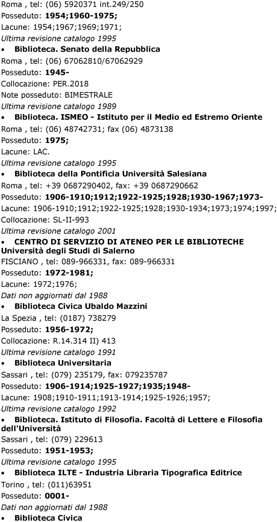ISMEO - Istituto per il Medio ed Estremo Oriente Roma, tel: (06) 48742731; fax (06) 4873138 Posseduto: 1975; Lacune: LAC.