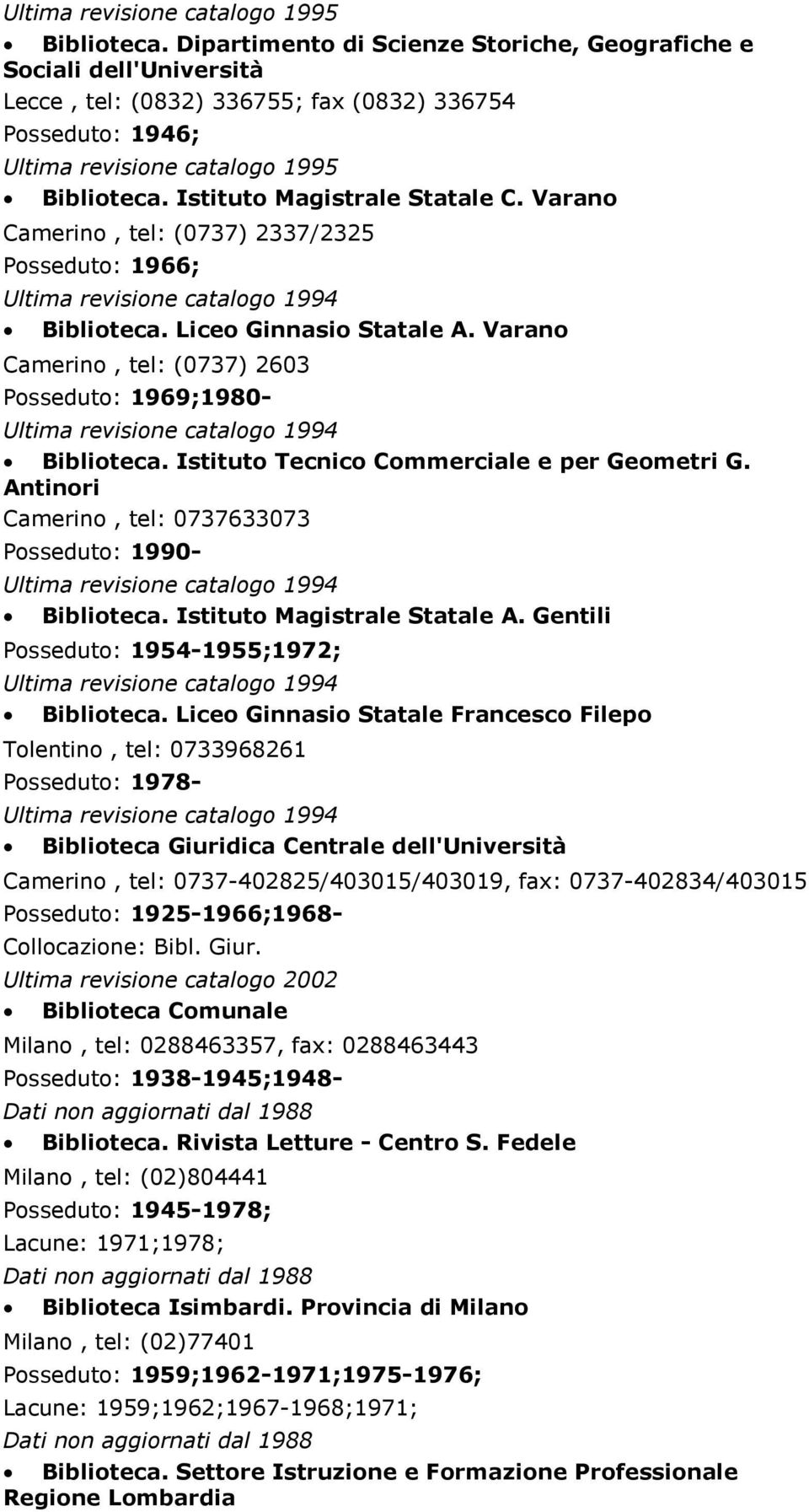 Varano Camerino, tel: (0737) 2337/2325 Posseduto: 1966; Biblioteca. Liceo Ginnasio Statale A. Varano Camerino, tel: (0737) 2603 Posseduto: 1969;1980- Biblioteca.