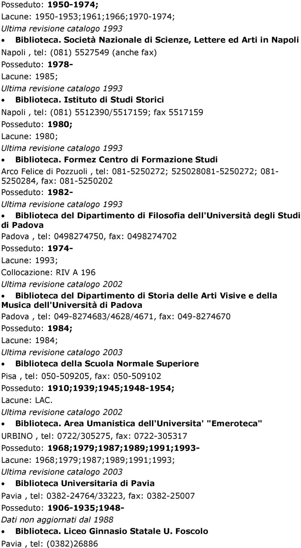 Istituto di Studi Storici Napoli, tel: (081) 5512390/5517159; fax 5517159 Posseduto: 1980; Lacune: 1980; Biblioteca.