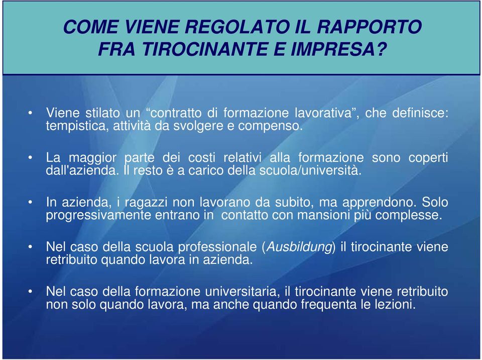 La maggior parte dei costi relativi alla formazione sono coperti dall'azienda. Il resto è a carico della scuola/università.