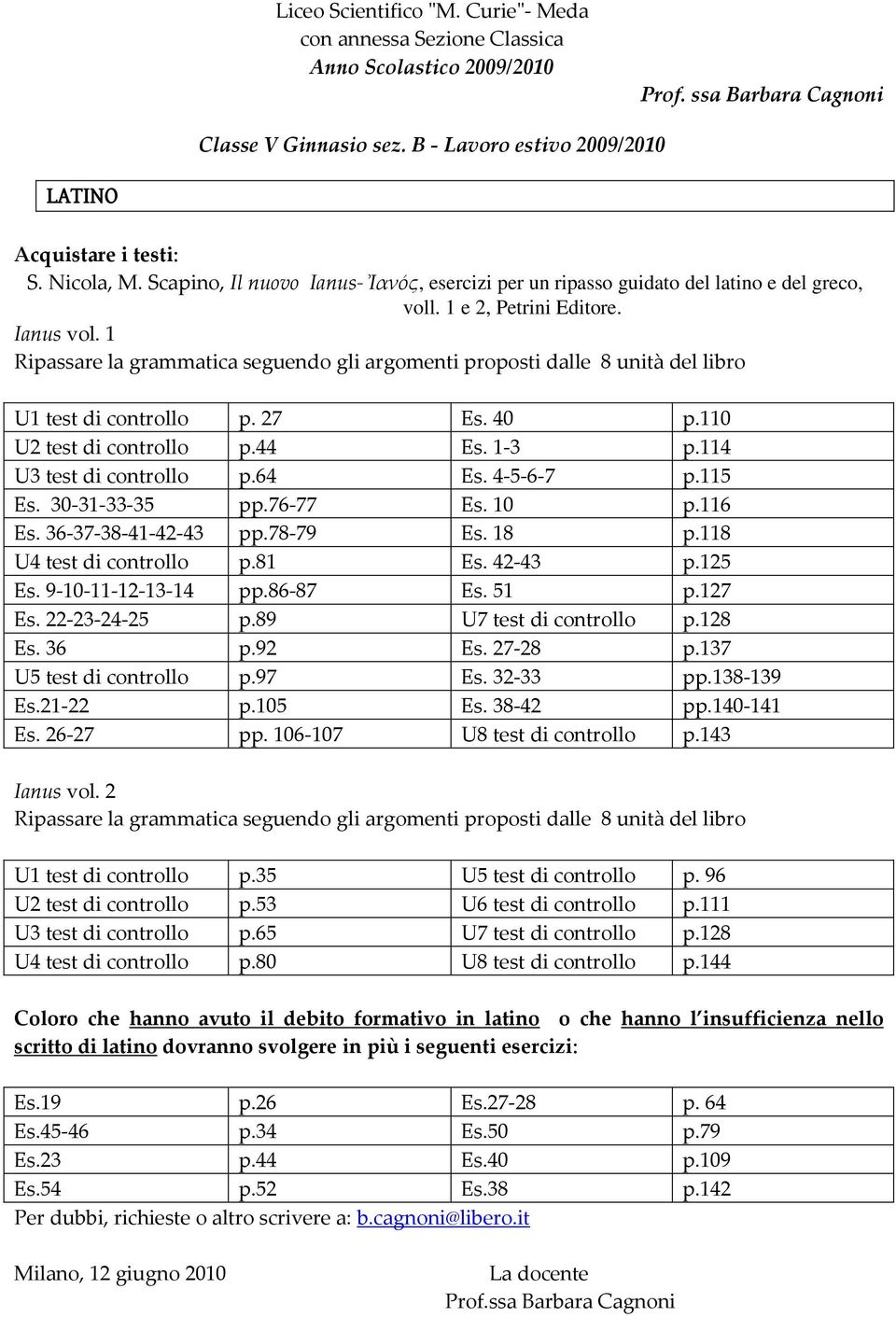 114 U3 test di controllo p.64 Es. 4-5-6-7 p.115 Es. 30-31-33-35 pp.76-77 Es. 10 p.116 Es. 36-37-38-41-42-43 pp.78-79 Es. 18 p.118 U4 test di controllo p.81 Es. 42-43 p.125 Es. 9-10-11-12-13-14 pp.