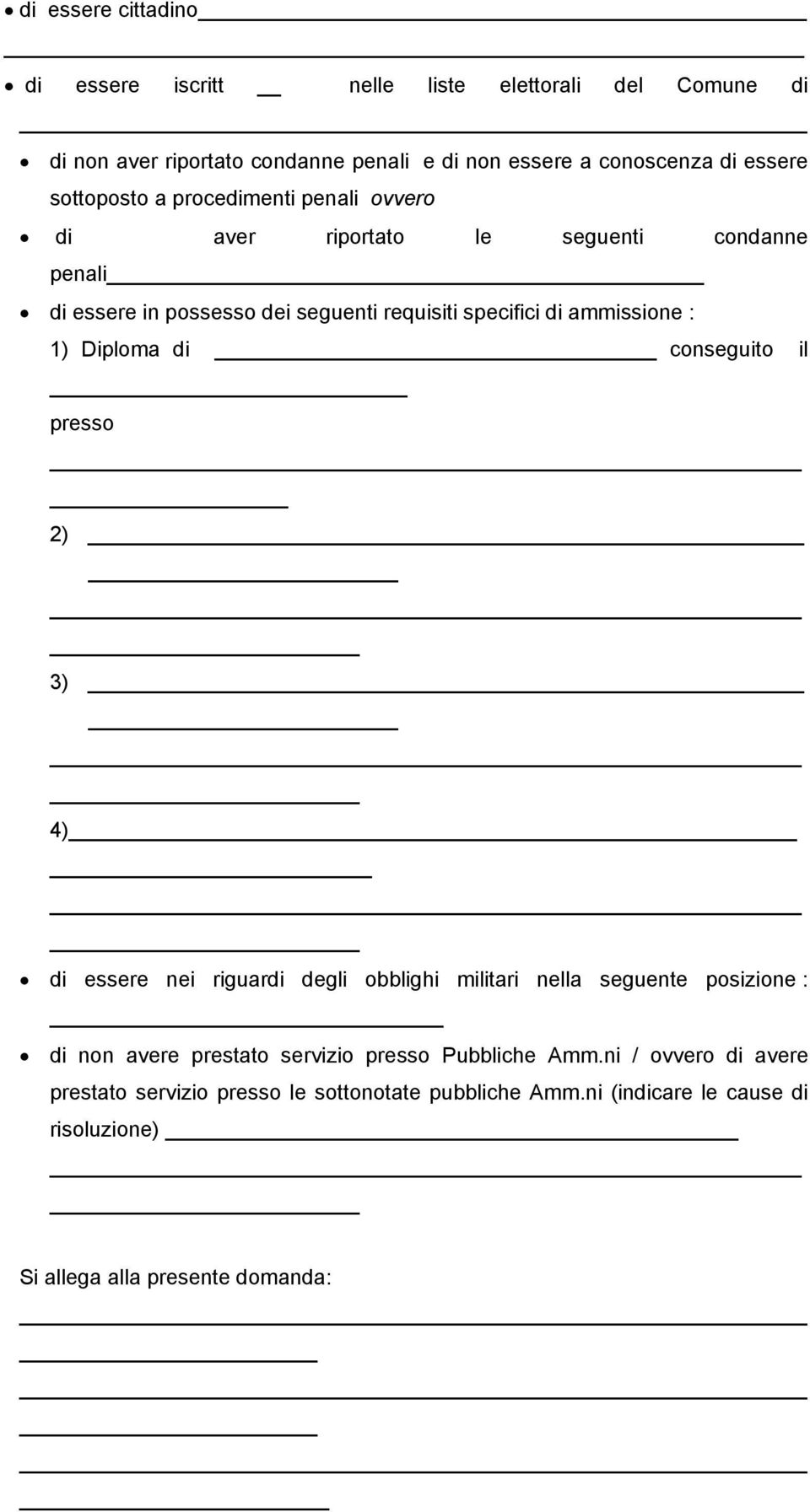 : 1) Diploma di conseguito il presso 2) 3) 4) di essere nei riguardi degli obblighi militari nella seguente posizione : di non avere prestato servizio