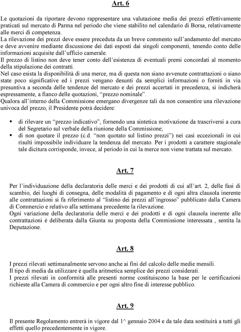 La rilevazione dei prezzi deve essere preceduta da un breve commento sull andamento del mercato e deve avvenire mediante discussione dei dati esposti dai singoli componenti, tenendo conto delle