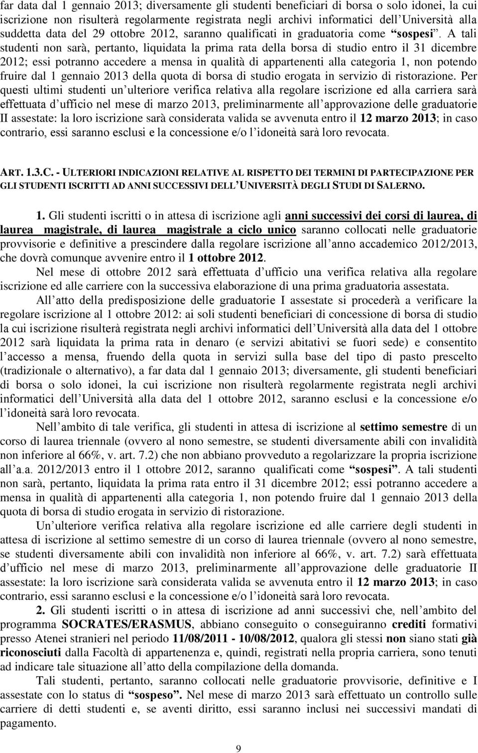 A tali studenti non sarà, pertanto, liquidata la prima rata della borsa di studio entro il 31 dicembre 2012; essi potranno accedere a mensa in qualità di appartenenti alla categoria 1, non potendo