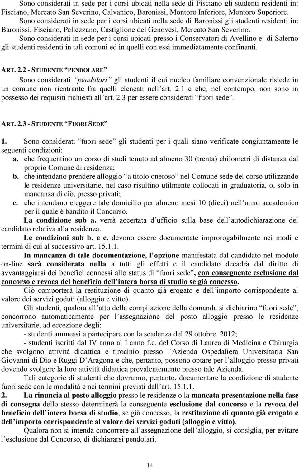 Sono considerati in sede per i corsi ubicati presso i Conservatori di Avellino e di Salerno gli studenti residenti in tali comuni ed in quelli con essi immediatamente confinanti. ART. 2.