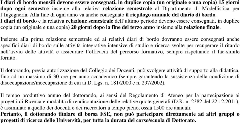 I diari di bordo e la relativa relazione semestrale dell ultimo periodo devono essere consegnati, in duplice copia (un originale e una copia) 20 giorni dopo la fine del terzo anno insieme alla