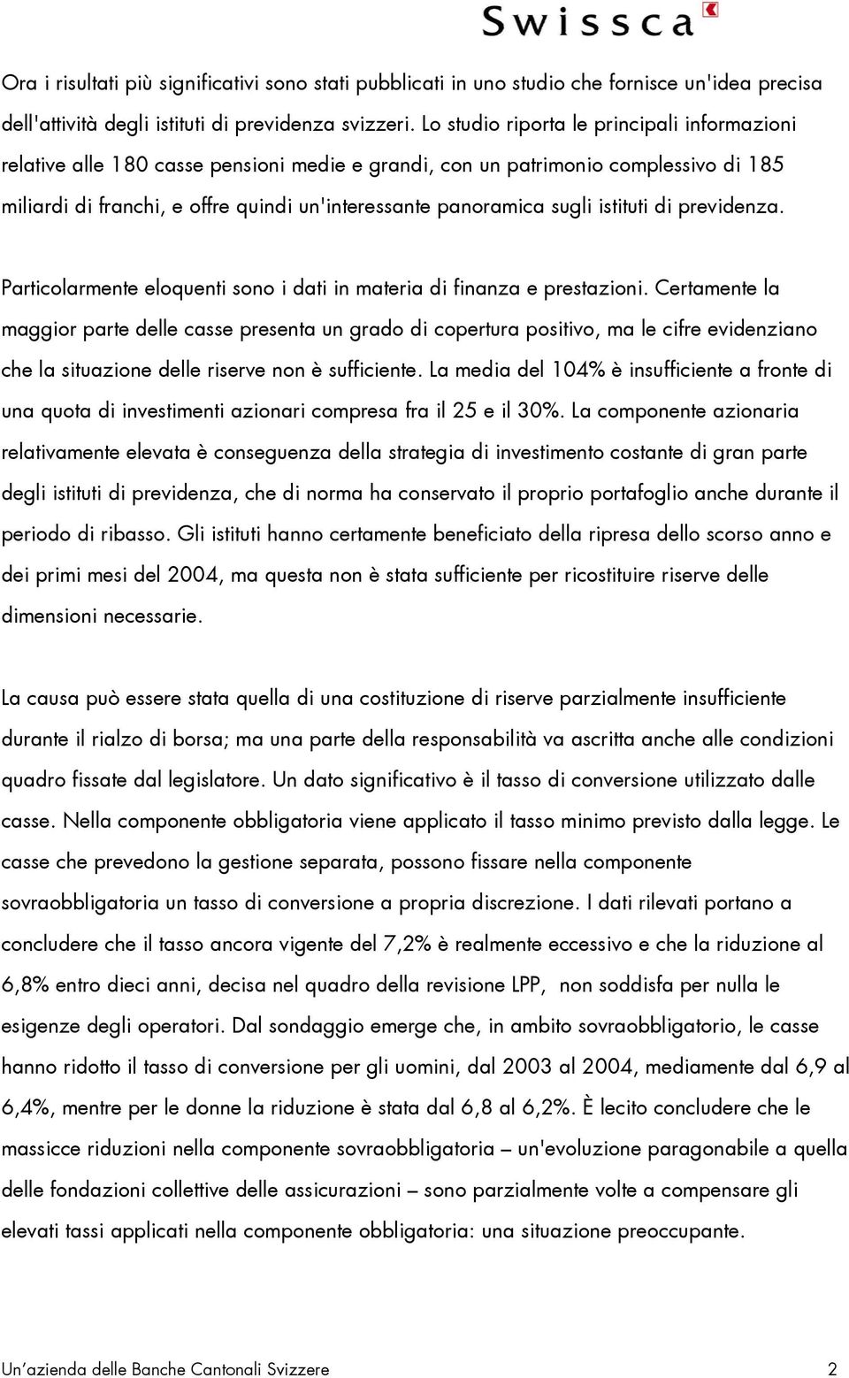 istituti di previdenza. Particolarmente eloquenti sono i dati in materia di finanza e prestazioni.